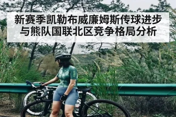 新赛季凯勒布威廉姆斯传球进步与熊队国联北区竞争格局分析